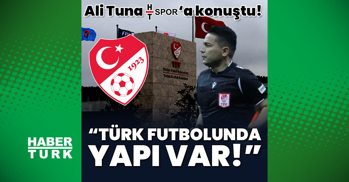 Hakem Ali Tuna: Türk futbolunda yapı var, bazı maçlara istenen hakemler atandı